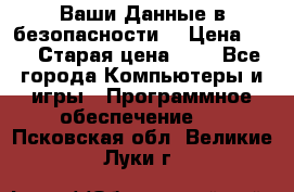 Ваши Данные в безопасности  › Цена ­ 1 › Старая цена ­ 1 - Все города Компьютеры и игры » Программное обеспечение   . Псковская обл.,Великие Луки г.